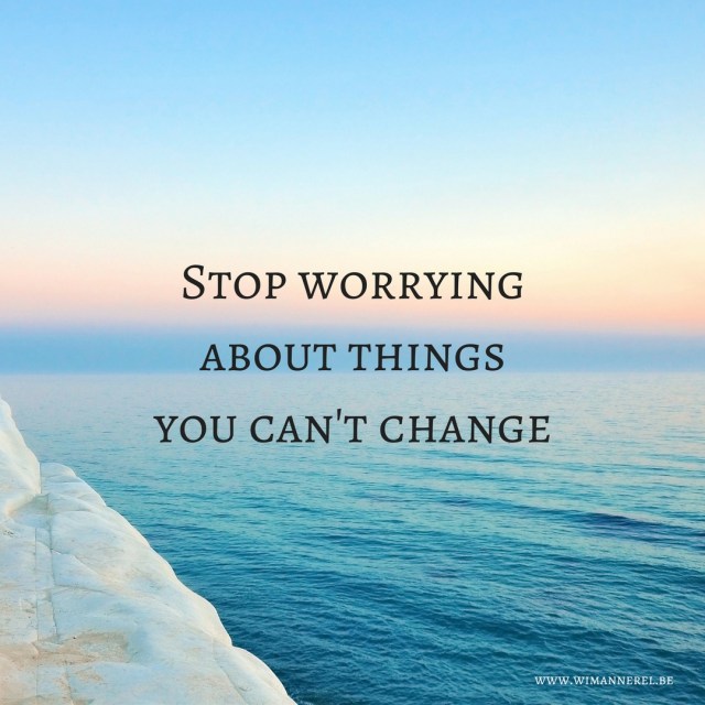 Maak je geen zorgen over wat je niet kan veranderen